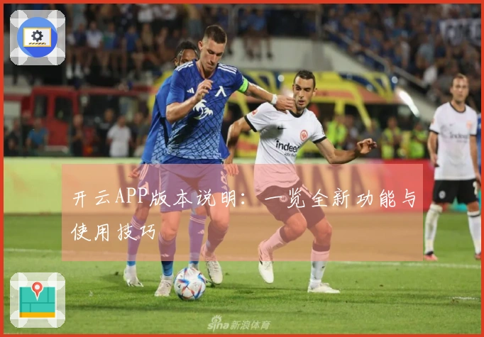 开云APP版本说明:一览全新功能与使用技巧