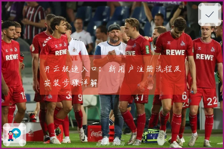 开云极速入口：新用户注册流程及安装步骤详解